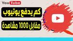 كم يدفع اليوتيوب مقابل 1000 مشاهدة في السعودية