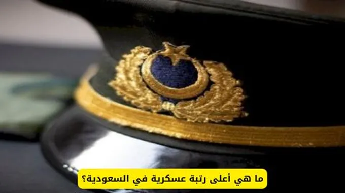 لن تصدق ما هي أعلى رتبة عسكرية في السعودية؟